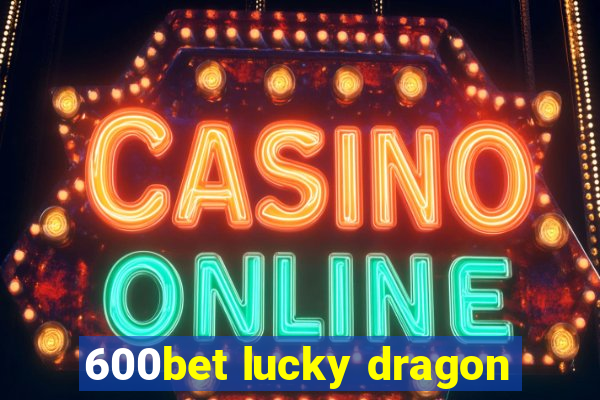 600bet lucky dragon